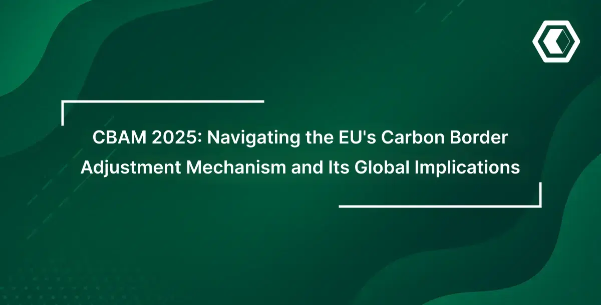 Thumbnail for CBAM 2025: Navigating the EU's Carbon Border Adjustment Mechanism and Its Global Implications